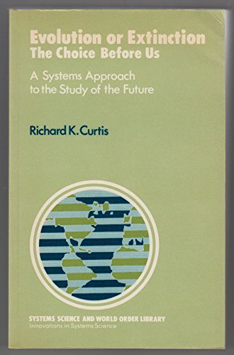 Evolution Or Extinction : The Choice Before Us : A Systems Approach To The Study Of The Future