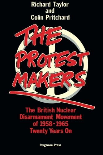 The Protest Makers: The British Nuclear Disarmament Movement of 1958-1965, Twenty Years On (9780080279404) by Taylor, Richard