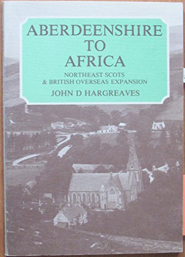 Stock image for Aberdeenshire to Africa North East Scots and British Overseas Expansion for sale by Last Century Books