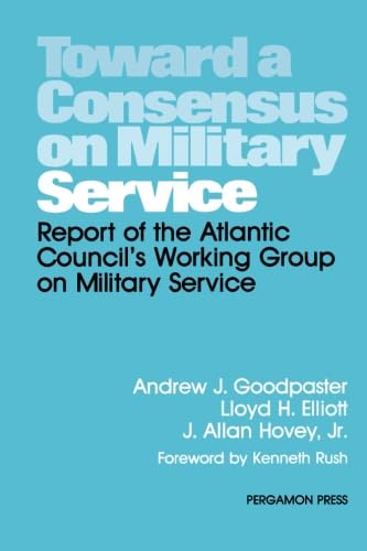 Toward a Consensus on Military Service: Report of the Atlantic Council's Working Group on Military Service (9780080293981) by Goodpaster, Andrew J.