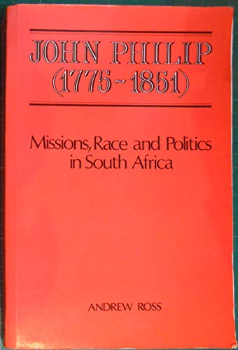 9780080324678: John Philip, 1775-1851: Missions, Race and Politics in South Africa