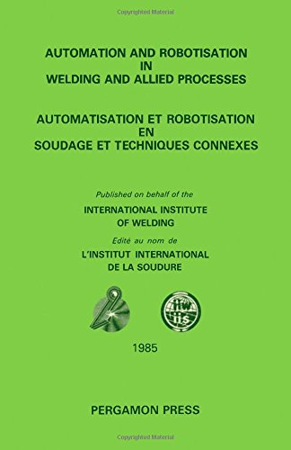 Stock image for Automation and Robotisation in Welding and Allied Processes: Proceedings of the International Conference Held at Strasbourg, France, 2-3 September 19 for sale by EPICERIE CULTURELLE