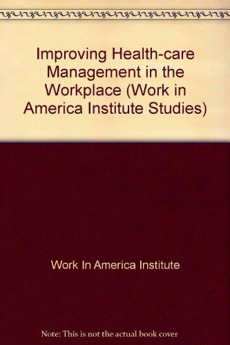 Stock image for Improving Health-Care Management in the Workplace. A Work in America Institute Policy Study for sale by Zubal-Books, Since 1961