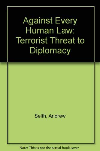 Stock image for Against Every Human Law : The Terrorist Threat to Diplomacy for sale by Better World Books