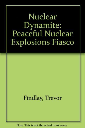 Nuclear Dynamite : The Peaceful Nuclear Explosions Fiasco