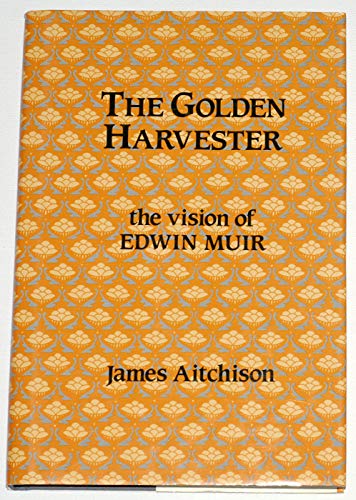 Imagen de archivo de The Golden Harvester: Vision of Edwin Muir a la venta por WorldofBooks