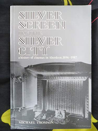 Stock image for Silver Screen in the Silver City : A History of Cinemas in Aberdeen, 1896-1987 for sale by Simply Read Books