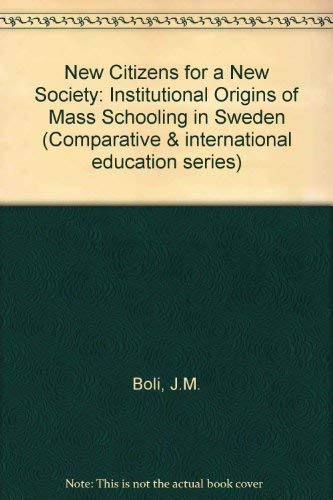 New Citizens for a New Society: The Institutional Origins of Mass Schooling in Sweden (Comparative and International Education Series) (9780080371221) by Boli, John