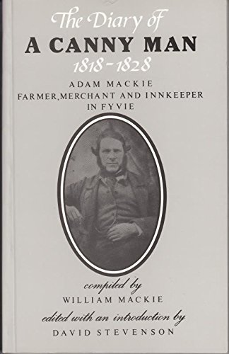 Beispielbild fr Diary of a Canny Man, 1818-28: Adam Mackie, Farmer, Merchant and Innkeeper in Fyvie (Aberdeen University Press Books) zum Verkauf von WorldofBooks