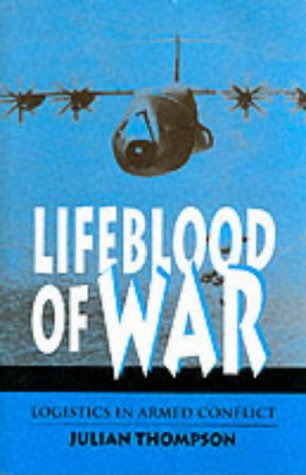 Lifeblood of War: Logistics in Armed Conflict - Thompson, Julian