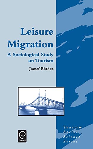Leisure Migration: A Sociological Study on Tourism (Tourism Social Science Series, 2) (9780080425603) by Borocz, Jozsef; Jozsef Borocz, Borocz; Jafari, Jafar