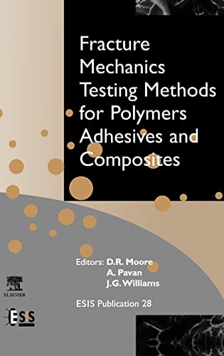 Fracture Mechanics Testing Methods for Polymers, Adhesives and Composites (Volume 28) (European Structural Integrity Society, Volume 28) (9780080436890) by Moore, D.R.; Williams, J.G.; Pavan, A