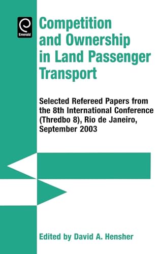 Stock image for COMPETITION AND OWNERSHIP IN LAND PASSENGER TRANSPORT: SELECTED PAPERS FROM THE 8TH INTERNATIONAL CONFERENCE {THREDBO 8}, RIO DE JANEIRO, SEPTEMBER 2003 for sale by Romtrade Corp.