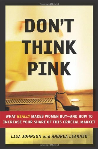 9780081440810: Don't Think Pink: What Really Makes Women Buy -- and How to Increase Your Share of This Crucial Market