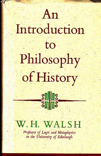 Introduction to the Philosophy of History (Univ. Lib.) - W H Walsh