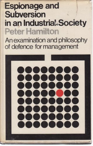 Espionage and Subversion in an Industrial Society (An Examination and Philosophy of Defense for Management) (9780090841707) by Peter Hamilton