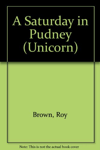 A Saturday in Pudney (Unicorn) (9780090878000) by Roy Brown