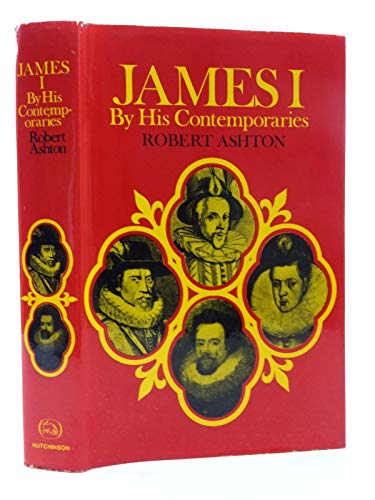 James I by his contemporaries: An account of his career and character as seen by some of his contempories; (9780090896004) by Ashton, Robert