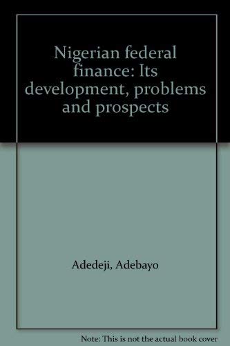 Beispielbild fr Nigerian Federal Finance : Its Development, Problems and Prospects zum Verkauf von Better World Books