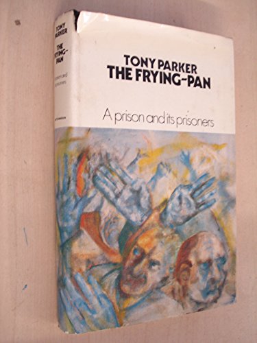 The frying-pan: A prison and its prisoners; (9780091006105) by Parker, Tony