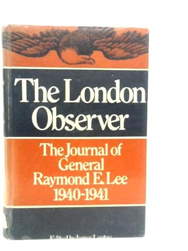 Stock image for The London Observer: the Journal of General Raymond E. Lee, 1940-1941 for sale by WorldofBooks