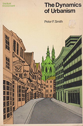 The dynamics of urbanism (The Living Environment) (9780091197810) by Peter F. Smith