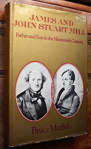 James and John Stuart Mill - Father and Son In The Nineteenth Century (9780091243500) by Bruce Mazlish