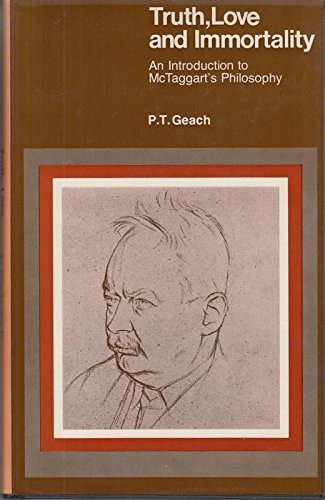 Truth, love, and immortality: An introduction to McTaggart's philosophy (9780091386108) by Peter T. Geach