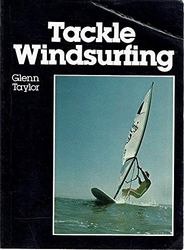 Tackle Windsurfing (The Tackle Series) (9780091450410) by Taylor, Glenn; Fuller, Graham