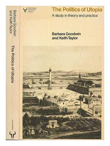 The politics of Utopia: A study in theory and practice ([Hutchinson university library]) (9780091490010) by Goodwin, Barbara