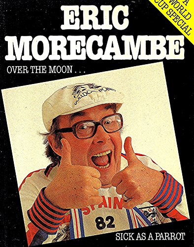 Over the Moon - Sick as a Parrot: Starring Eric Morecambe (9780091495114) by Morecambe, Eric; Montgomery, David; Bloomfield, Roderick