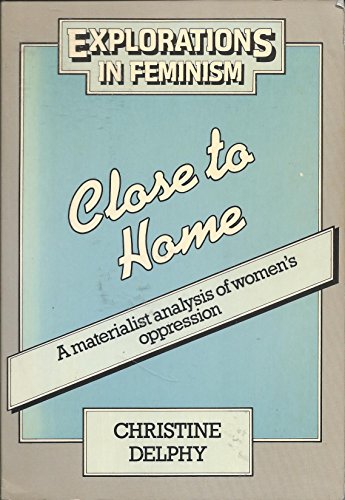 9780091534110: Close to Home: Materialist Analysis of Women's Oppression (Explorations in feminism)