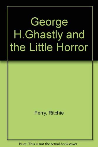 9780091624606: George H.Ghastly and the Little Horror