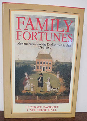 Imagen de archivo de Family Fortunes : Men and Women of the English Middle Class, 1780-1850 a la venta por Better World Books Ltd