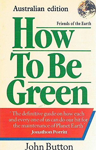 9780091696917: HOW TO BE GREEN: THE DEFINITIVE GUIDE ON HOW EACH AND EVERYONE OF US CAN DO OUR BIT FOR THE MAINTENANCE OF PLANET EARTH