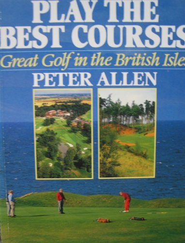 Stock image for Play the Best Courses: Great Golf in the British Isles for sale by AwesomeBooks