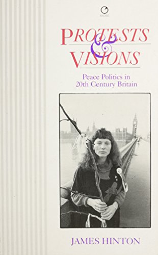 Protests and Visions: Peace Politics in Twentieth-Century Britain (9780091730055) by Hinton, James