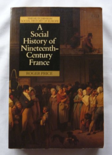 A Social History of Nineteenth Century France (Hutchinson Social History of Europe)