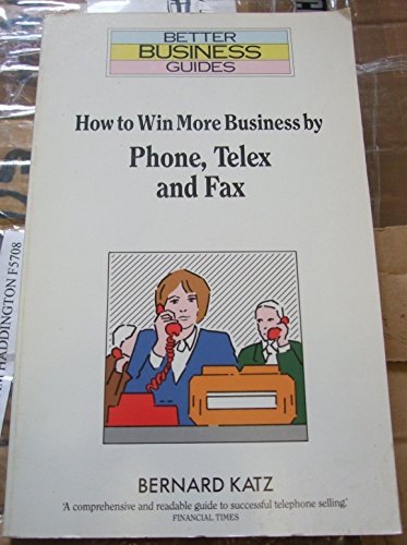 9780091735579: How to Win More Business by Phone, Telex and Fax (Better Business Guides)