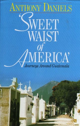 9780091735852: Sweet Waist of America: Journeys Around Guatemala [Lingua Inglese]