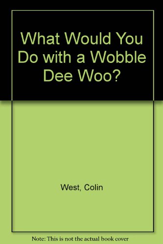 9780091736606: What Would You Do with a Wobble Dee Woo?