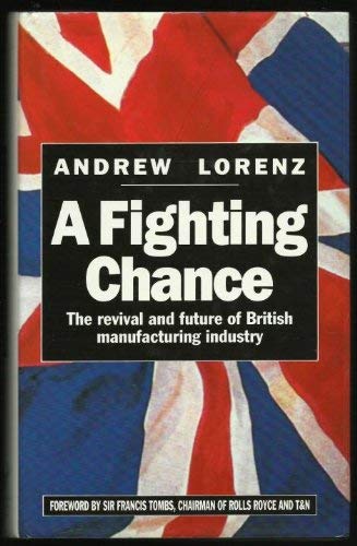 Beispielbild fr A Fighting Chance : The Revival and Future of British Manufacturing Industry zum Verkauf von Philip Emery