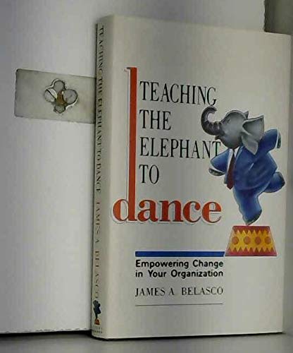 Stock image for Teaching the Elephant to Dance : Empowering Change in Your Organisation for sale by Better World Books