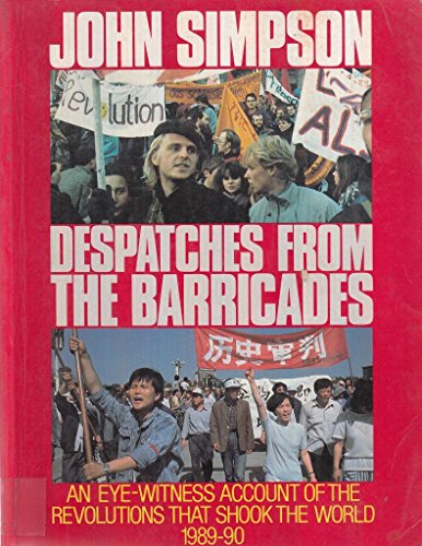 Despatches from the Barricades: An Eye-Witness Account of the Revolutions That Shook the World 19...
