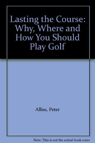 Lasting the Course: Why, Where and How You Should Play Golf (9780091745851) by Alliss, Peter; Hobbs, Michael