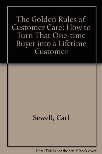Beispielbild fr The Golden Rules of Customer Care: How to Turn That One-time Buyer into a Lifetime Customer zum Verkauf von WorldofBooks