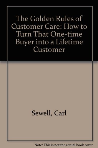 Stock image for The Golden Rules of Customer Care: How to Turn That One-time Buyer into a Lifetime Customer for sale by Goldstone Books