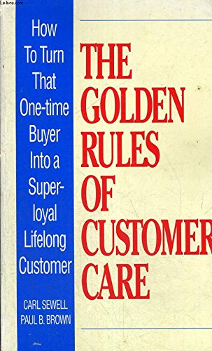 9780091748449: The Golden Rules of Customer Care: How to Turn That One-time Buyer into a Lifetime Customer