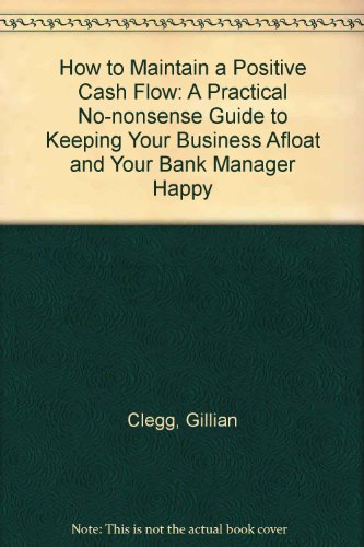 9780091748487: How to Maintain a Positive Cash Flow: A Practical No-nonsense Guide to Keeping Your Business Afloat and Your Bank Manager Happy