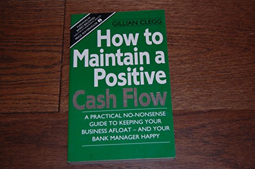 Stock image for How to Maintain a Positive Cash Flow: A Practical No-nonsense Guide to Keeping Your Business Afloat and Your Bank Manager Happy for sale by Reuseabook